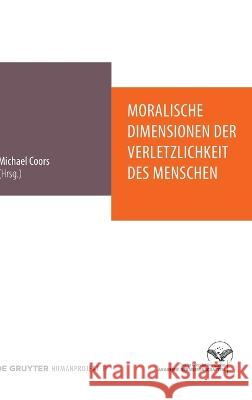 Moralische Dimensionen Der Verletzlichkeit Des Menschen: Interdisziplinäre Perspektiven Auf Einen Anthropologischen Grundbegriff Und Seine Relevanz Fü Coors, Michael 9783110738810