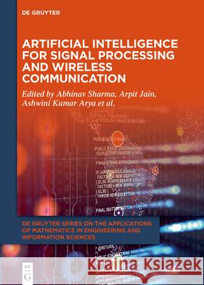 Artificial Intelligence for Signal Processing and Wireless Communication Abhinav Sharma Arpit Jain Ashwini Kuma 9783110738827 de Gruyter