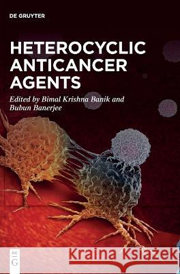 Heterocyclic Anticancer Agents Bimal Krishn Bubun Banerjee 9783110739268