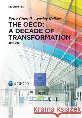 The Oecd: A Decade of Transformation: 2011-2021 Carroll, Peter 9783110739312 de Gruyter