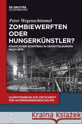 Zombiewerften Oder Hungerkünstler?: Staatlicher Schiffbau in Ostmitteleuropa Nach 1970 Wegenschimmel, Peter 9783110739374 Walter de Gruyter