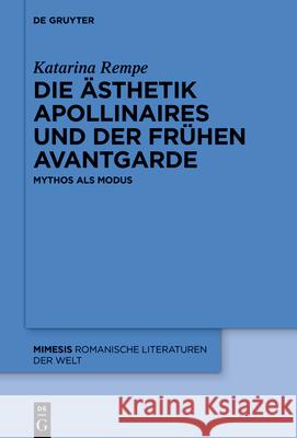 Die Ästhetik Apollinaires Und Der Frühen Avantgarde: Mythos ALS Modus Rempe, Katarina 9783110739633 de Gruyter