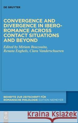 Convergence and Divergence in Ibero-Romance Across Contact Situations and Beyond Miriam Bouzouita Renata Enghels Clara Vanderschueren 9783110739657 de Gruyter