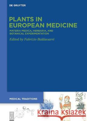 Plants in European Medicine: Materia Medica, Herbaria, and Botanical Experimentation Fabrizio Baldassarri 9783110739664