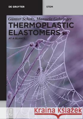 Thermoplastic Elastomers: At a Glance Günter Scholz, Manuela Gehringer 9783110739831 De Gruyter