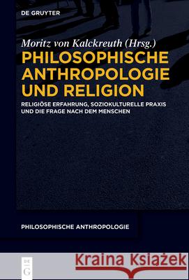 Philosophische Anthropologie und Religion Kalckreuth, Moritz Von 9783110739893 de Gruyter