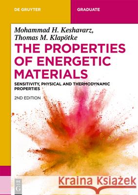 The Properties of Energetic Materials: Sensitivity, Physical and Thermodynamic Properties Mohammad Hossein Keshavarz Thomas M. Klap 9783110740127 de Gruyter