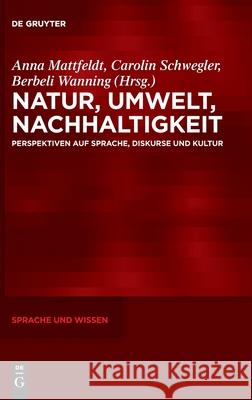 Natur, Umwelt, Nachhaltigkeit: Perspektiven Auf Sprache, Diskurse Und Kultur Anna Mattfeldt Carolin Schwegler Berbeli Wanning 9783110740349 de Gruyter