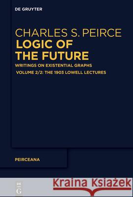 The 1903 Lowell Lectures Charles S. Peirce Ahti-Veikko Pietarinen 9783110740356