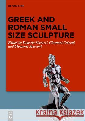 Greek and Roman Small Size Sculpture Fabrizio Slavazzi Giovanni Colzani Clemente Marconi 9783110740790 de Gruyter