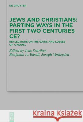 Jews and Christians - Parting Ways in the First Two Centuries Ce?: Reflections on the Gains and Losses of a Model Schr Benjamin A. Edsall Joseph Verheyden 9783110742138
