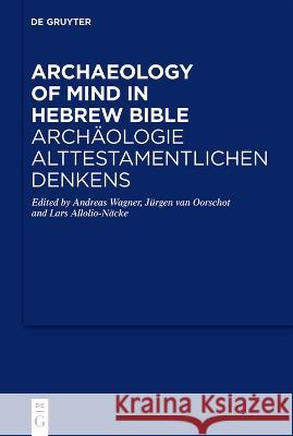 Archaeology of Mind in the Hebrew Bible / Archäologie Alttestamentlichen Denkens Wagner, Andreas 9783110742183 de Gruyter