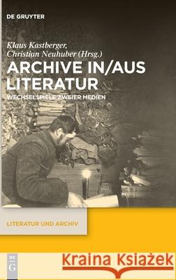Archive In/Aus Literatur: Wechselspiele Zweier Medien Klaus Kastberger Christian Neuhuber 9783110742275 de Gruyter