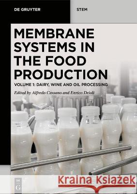 Membrane Systems in the Food Production: Volume 1: Dairy, Wine, and Oil Processing Alfredo Cassano, Enrico Drioli 9783110742886 De Gruyter