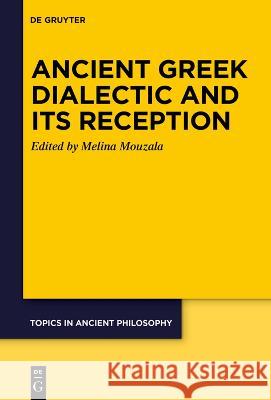 Ancient Greek Dialectic and Its Reception Melina G. Mouzala 9783110744064 de Gruyter