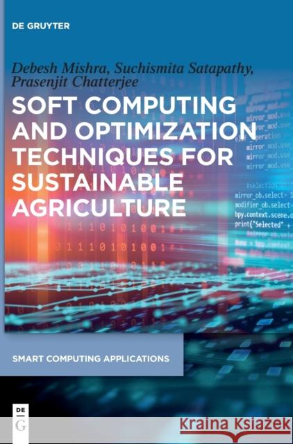 Soft Computing and Optimization Techniques for Sustainable Agriculture Suchismita Satapathy Debesh Mishra Prasenjit Chatterjee 9783110744958 de Gruyter