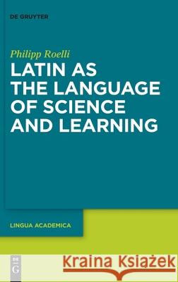 Latin as the Language of Science and Learning Philipp Roelli 9783110745757 de Gruyter