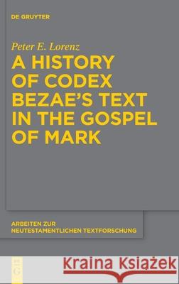 A History of Codex Bezae's Text in the Gospel of Mark Peter E. Lorenz 9783110746051