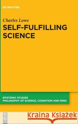 Self-Fulfilling Science Charles Lowe 9783110746334 de Gruyter