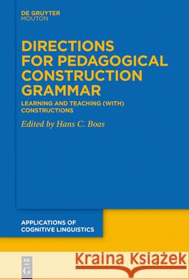 Directions for Pedagogical Construction Grammar: Learning and Teaching (With) Constructions Hans C. Boas 9783110746648 Walter de Gruyter