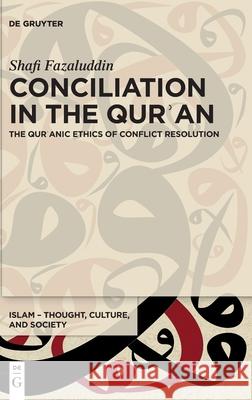 Conciliation in the Qurʾan: The Qurʾanic Ethics of Conflict Resolution Fazaluddin, Shafi 9783110747201