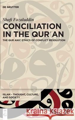 Conciliation in the Qurʾan: The Qurʾanic Ethics of Conflict Resolution Fazaluddin, Shafi 9783110747201 de Gruyter