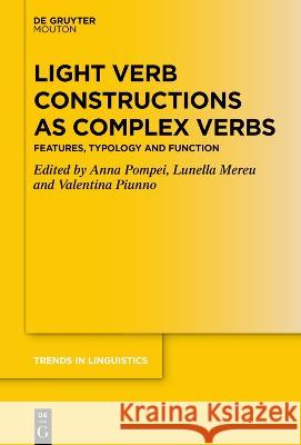 Light Verb Constructions as Complex Verbs: Features, Typology and Function Anna Pompei Lunella Mereu Valentina Piunno 9783110747850 Walter de Gruyter