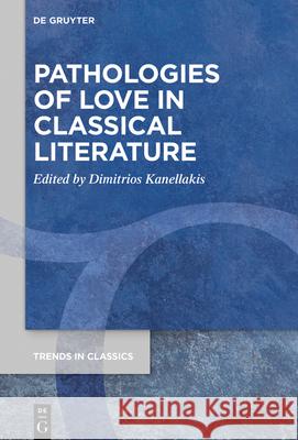 Pathologies of Love in Classical Literature Dimitrios Kanellakis 9783110747881