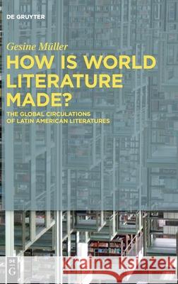 How Is World Literature Made? Müller, Gesine 9783110748376 de Gruyter