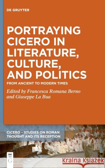 Portraying Cicero in Literature, Culture, and Politics: From Ancient to Modern Times Francesca Romana Berno Giuseppe L 9783110748420 de Gruyter