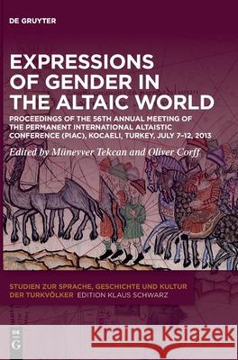 Expressions of Gender in the Altaic World: Proceedings of the 56th Annual Meeting of the Permanent International Altaistic Conference (Piac), Kocaeli, Tekcan, Münevver 9783110748628 de Gruyter