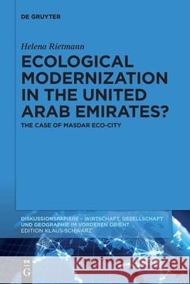 Ecological Modernization in the United Arab Emirates?: The Case of Masdar Eco-City Rietmann, Helena 9783110749045 de Gruyter
