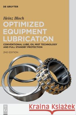 Optimized Equipment Lubrication: Conventional Lube, Oil Mist Technology and Full Standby Protection Heinz Bloch 9783110749342