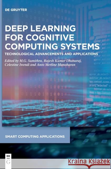 Deep Learning for Cognitive Computing Systems: Technological Advancements and Applications M. G. Sumithra Rajesh Kuma Celestine Iwendi 9783110750508 de Gruyter