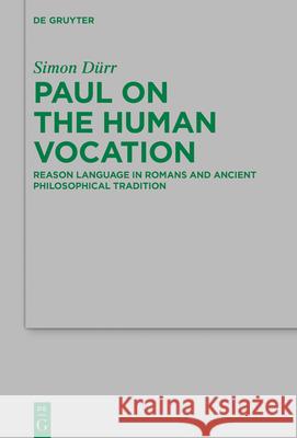 Paul on the Human Vocation: Reason Language in Romans and Ancient Philosophical Tradition D 9783110750539 de Gruyter