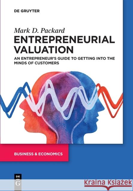 Entrepreneurial Valuation: An Entrepreneur's Guide to Getting Into the Minds of Customers  9783110750676 de Gruyter