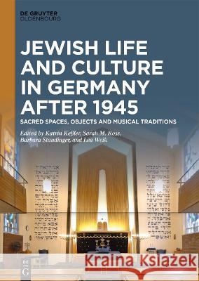 Jewish Life and Culture in Germany After 1945: Sacred Spaces, Objects and Musical Traditions Ke Sarah M. Ross Barbara Staudinger 9783110750713 Walter de Gruyter