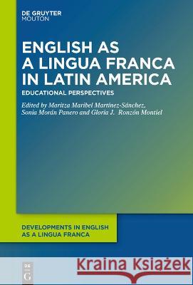 English as a Lingua Franca in Latin America: Educational Perspectives Sonia Mor? Maritza M. Mart?nez-S?nchez Gloria J. Ronz? 9783110750881 Walter de Gruyter