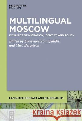 Multilingual Moscow: Dynamics of Migration, Identity, and Policy Dionysios Zoumpalidis Mira Bergelson 9783110751116 Walter de Gruyter