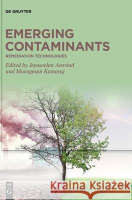 Emerging Contaminants: Remediation Technologies Jeyaseelan Aravind Murugesan Kamaraj 9783110751581