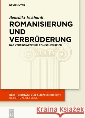 Romanisierung Und Verbrüderung: Das Vereinswesen Im Römischen Reich Benedikt Eckhardt 9783110751864