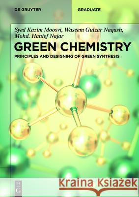Green Chemistry: Principles and Designing of Green Synthesis Syed Kazim Moosvi, Waseem Gulzar Naqash, Mohd. Hanief Najar 9783110751888 De Gruyter