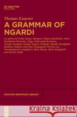 A Grammar of Ngardi: As Spoken by F. Tjama, M. Yinjuru Bumblebee, D. Mungkirna Rockman, P. Yalurrngali Rockman, Y. Nampijin, D. Yujuyu Namp Thomas Ennever 9783110752328 Walter de Gruyter