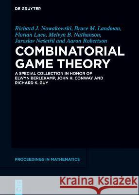 Combinatorial Game Theory: A Special Collection in Honor of Elwyn Berlekamp, John H. Conway and Richard K. Guy Richard J. Nowakowski Bruce M. Landman Florian Luca 9783110755343
