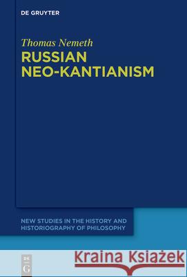 Russian Neo-Kantianism: Emergence, Dissemination, and Dissolution Nemeth, Thomas 9783110755350