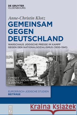 Gemeinsam Gegen Deutschland: Warschaus Jiddische Presse Im Kampf Gegen Den Nationalsozialismus (1930-1941) Anne-Christin Klotz 9783110755862 Walter de Gruyter