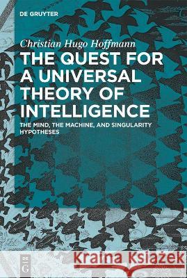 The Quest for a Universal Theory of Intelligence Hoffmann, Christian Hugo 9783110756036