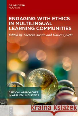 Engaging with Ethics in Multilingual Learning Communities Theresa Austin Hatice ?elebi 9783110756050 de Gruyter Mouton