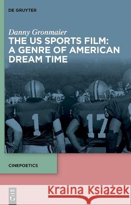 The Us Sports Film: A Genre of American Dream Time Gronmaier, Danny 9783110757019 de Gruyter