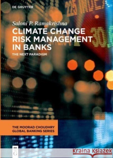 Climate Change Risk Management in Banks: The Next Paradigm Saloni P. Ramakrishna 9783110757910 De Gruyter